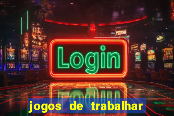 jogos de trabalhar para ganhar dinheiro